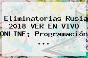 <b>Eliminatorias Rusia 2018</b> VER EN VIVO ONLINE: Programación ...