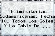 <b>Eliminatorias Sudamericanas</b>, Fecha 10: Todos Los Goles Y La Tabla De ...