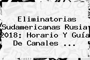 Ver eliminatorias sudamericanas rusia 2018 horario y guia de canales <b>Eliminatorias</b> Sudamericanas <b>Rusia 2018</b>: Horario Y Guía De Canales ...