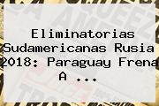 <b>Eliminatorias Sudamericanas</b> Rusia 2018: Paraguay Frena A <b>...</b>