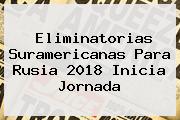 <b>Eliminatorias</b> Suramericanas Para <b>Rusia 2018</b> Inicia Jornada