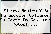 <b>Eliseo Robles</b> Y Su Agrupación Volcaron Su Carro En San Luis Potosí <b>...</b>