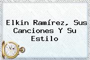 <b>Elkin Ramírez</b>, Sus Canciones Y Su Estilo