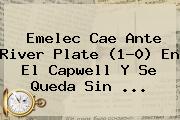 Ver emelec cae ante river plate 10 en el capwell y se queda sin Emelec Cae Ante <b>River Plate</b> (1-0) En El Capwell Y Se Queda Sin ...