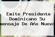 Emite Presidente Dominicano Su <b>mensaje De Año Nuevo</b>