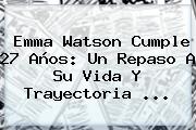 Ver emma watson cumple 27 anos un repaso a su vida y trayectoria <b>Emma Watson</b> Cumple 27 Años: Un Repaso A Su Vida Y Trayectoria ...