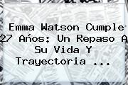 <b>Emma Watson</b> Cumple 27 Años: Un Repaso A Su Vida Y Trayectoria ...