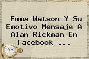 Emma Watson Y Su Emotivo Mensaje A <b>Alan Rickman</b> En Facebook <b>...</b>