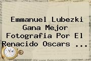 <b>Emmanuel Lubezki</b> Gana Mejor Fotografia Por El Renacido Oscars <b>...</b>