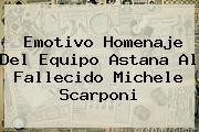 Emotivo Homenaje Del Equipo Astana Al Fallecido <b>Michele Scarponi</b>