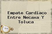 Empate Cardiaco Entre <b>Necaxa</b> Y <b>Toluca</b>