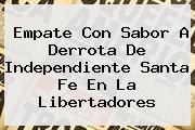 Empate Con Sabor A Derrota De Independiente <b>Santa Fe</b> En La Libertadores