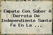 Empate Con Sabor A Derrota De Independiente <b>Santa Fe</b> En La ...