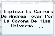 Empieza La Carrera De <b>Andrea Tovar</b> Por La Corona De Miss Universo ...