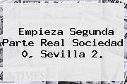 Empieza Segunda Parte Real Sociedad 0, Sevilla 2.