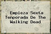 Empieza Sexta Tenporada De <b>The Walking Dead</b>