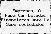 Empresas, A Reportar Estados Financieros Ante La <b>Supersociedades</b>