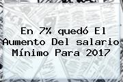 En 7% <b>quedó</b> El Aumento Del <b>salario Mínimo</b> Para <b>2017</b>