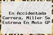 En Accidentada Carrera, Miller Se Estrena En <b>Moto GP</b>