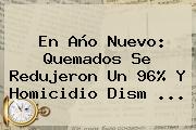 En <b>Año Nuevo</b>: Quemados Se Redujeron Un 96% Y Homicidio Dism ...