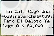 En Cali Cayó Una 'revancha', Pero El <b>Baloto</b> Ya Llega A $ 60.000 ...