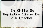 En <b>Chile</b> Se Registra Sismo De 7.6 Grados