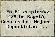 Ver en el cumpleanos 479 de bogota conozca los mejores deportistas En El <b>cumpleaños</b> 479 De <b>Bogotá</b>, Conozca Los Mejores Deportistas ...