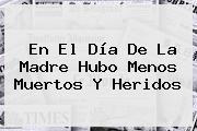 Ver en el dia de la madre hubo menos muertos y heridos En El <b>Día De La Madre</b> Hubo Menos Muertos Y Heridos