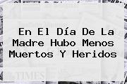 En El <b>Día De La Madre</b> Hubo Menos Muertos Y Heridos