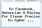 En Facebook, Denuncian A Ripley Por Elevar Precios En <b>Cyber</b> ...