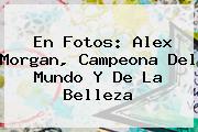 Ver en fotos alex morgan campeona del mundo y de la belleza En Fotos: <b>Alex Morgan</b>, Campeona Del Mundo Y De La Belleza