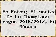 En Fotos: El <b>sorteo De La Champions</b> League 2016/2017, En Mónaco