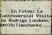 En Fotos: La Controversial Visita De Rodrigo Londoño, '<b>Timochenko</b> ...