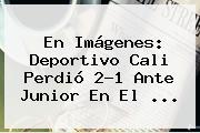 En Imágenes: Deportivo Cali Perdió 2-1 Ante <b>Junior</b> En El ...