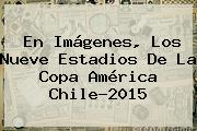 En Imágenes, Los Nueve Estadios De La <b>Copa América</b> Chile-<b>2015</b>