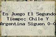 <b>En Juego El Segundo Tiempo: Chile Y Argentina Siguen 0-0</b>