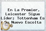 En La <b>Premier</b>, Leicester Sigue Líder; Tottenham Es Su Nuevo Escolta