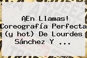 ¡En Llamas! Coreografía Perfecta (y <b>hot</b>) De Lourdes Sánchez Y <b>...</b>
