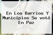 En Los Barrios Y Municipios Se <b>votó</b> En Paz