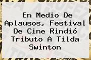 En Medio De Aplausos, Festival De Cine Rindió Tributo A <b>Tilda Swinton</b>