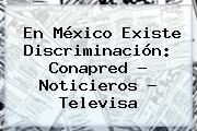En México Existe Discriminación: Conapred - <b>Noticieros</b> - <b>Televisa</b>