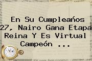 En Su Cumpleaños 27, <b>Nairo</b> Gana Etapa Reina Y Es Virtual Campeón ...