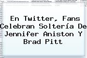 En Twitter, Fans Celebran Soltería De <b>Jennifer Aniston</b> Y Brad Pitt