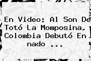 En Video: Al Son De Totó La Momposina, Colombia Debutó En <b>nado</b> ...