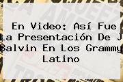 En Video: Así Fue La Presentación De <b>J Balvin</b> En Los Grammy Latino