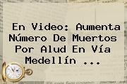 En Video: Aumenta Número De Muertos Por Alud En Vía <b>Medellín</b> ...