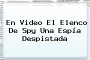 En Video El Elenco De <b>Spy</b> Una Espía Despistada