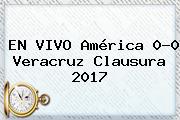 EN VIVO <b>América</b> 0-0 <b>Veracruz</b> Clausura <b>2017</b>