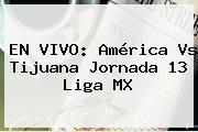 EN VIVO: América Vs Tijuana Jornada 13 <b>Liga MX</b>