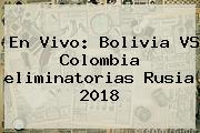 En Vivo: Bolivia VS Colombia <b>eliminatorias Rusia 2018</b>